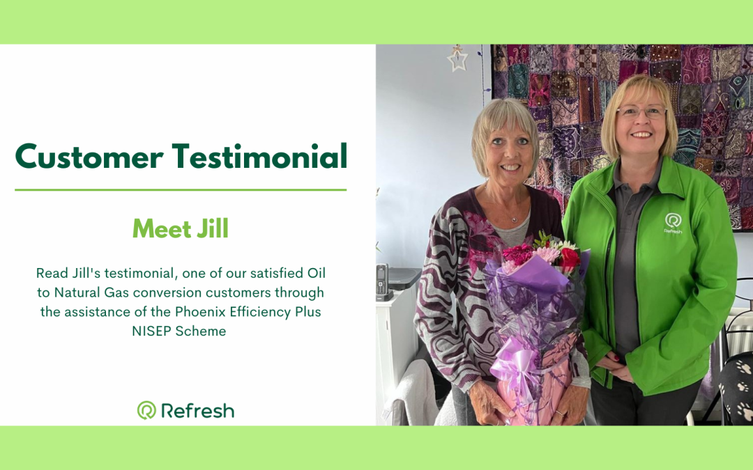 Customer Testimonial Meet Jill, Read Jill's testimonial, one of our satisfied Oil to Natural Gas conversion customers through the assistance of the Phoenix Efficiency Plus NISEP Scheme.